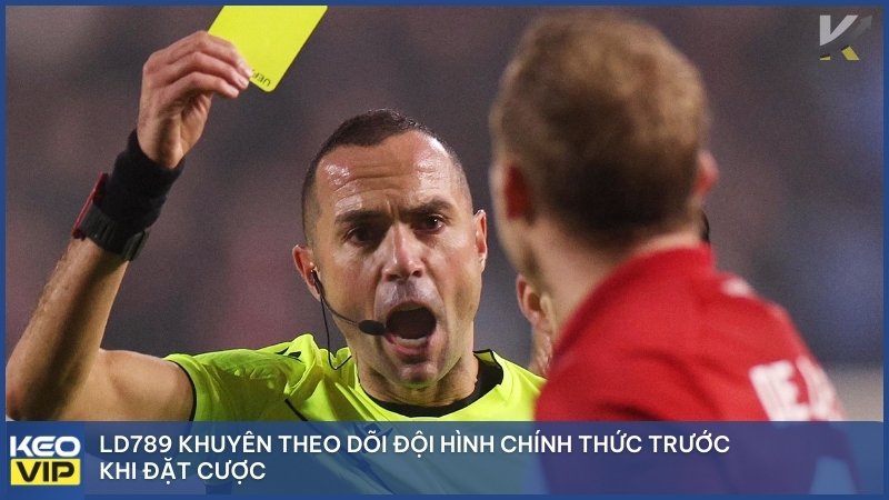 LD789 khuyên theo dõi đội hình chính thức trước khi đặt cược.